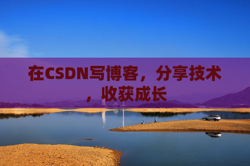 在CSDN写博客，分享技术，收获成长